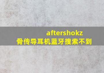 aftershokz骨传导耳机蓝牙搜索不到