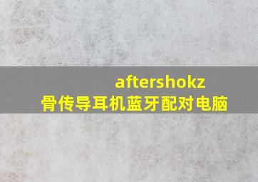 aftershokz骨传导耳机蓝牙配对电脑