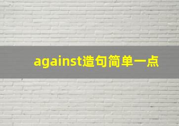 against造句简单一点