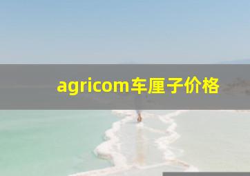 agricom车厘子价格