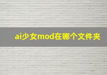 ai少女mod在哪个文件夹