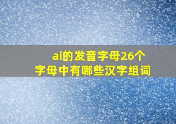 ai的发音字母26个字母中有哪些汉字组词