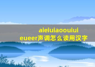 aieiuiaoouiuieueer声调怎么读用汉字