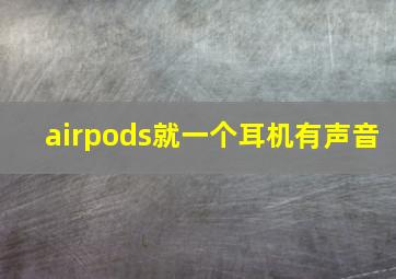 airpods就一个耳机有声音