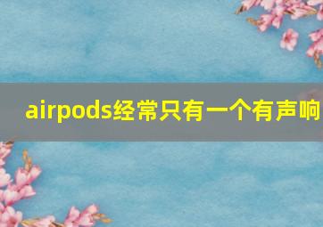 airpods经常只有一个有声响