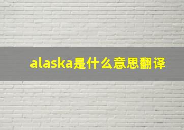 alaska是什么意思翻译