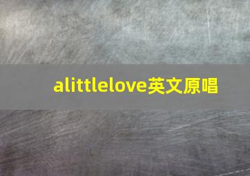 alittlelove英文原唱