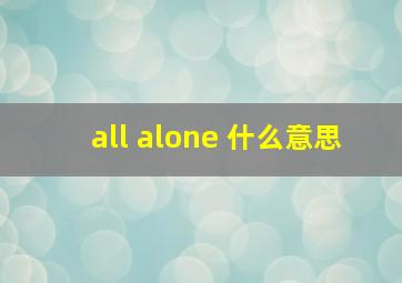 all alone 什么意思