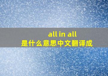 all in all是什么意思中文翻译成