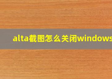 alta截图怎么关闭windows11