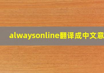 alwaysonline翻译成中文意思