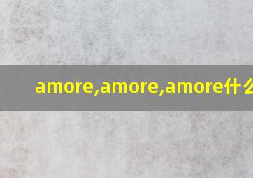 amore,amore,amore什么意思