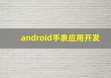 android手表应用开发