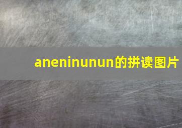 aneninunun的拼读图片