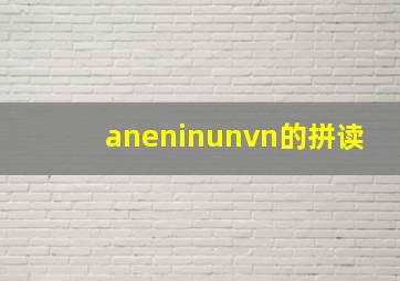 aneninunvn的拼读