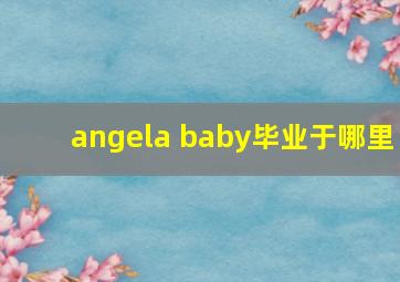 angela baby毕业于哪里