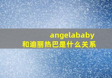 angelababy和迪丽热巴是什么关系