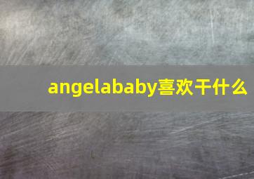 angelababy喜欢干什么