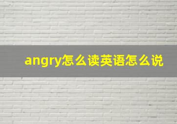 angry怎么读英语怎么说