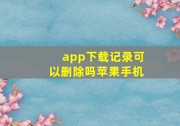 app下载记录可以删除吗苹果手机