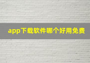 app下载软件哪个好用免费