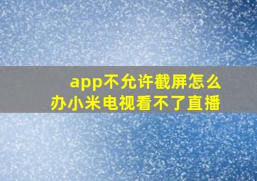 app不允许截屏怎么办小米电视看不了直播