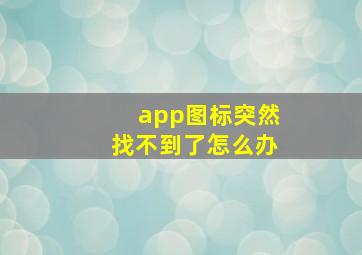 app图标突然找不到了怎么办