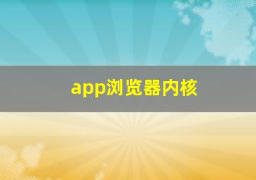 app浏览器内核