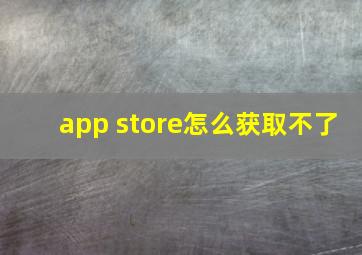 app store怎么获取不了