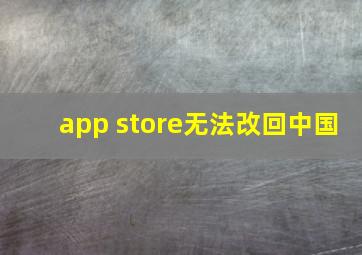 app store无法改回中国