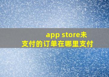 app store未支付的订单在哪里支付