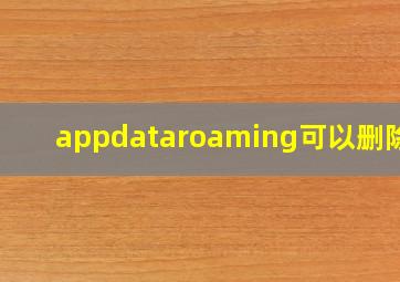 appdataroaming可以删除吗