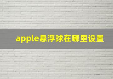 apple悬浮球在哪里设置