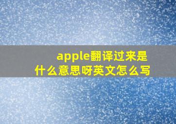 apple翻译过来是什么意思呀英文怎么写