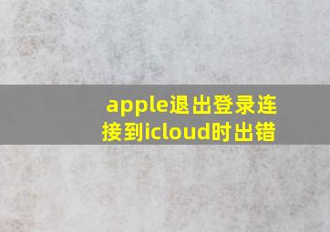 apple退出登录连接到icloud时出错