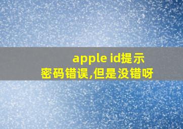 apple id提示密码错误,但是没错呀