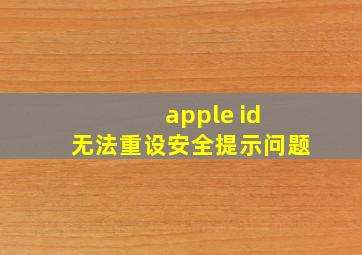 apple id 无法重设安全提示问题