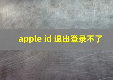 apple id 退出登录不了