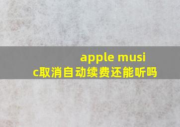 apple music取消自动续费还能听吗