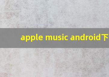 apple music android下载