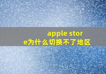 apple store为什么切换不了地区