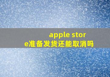 apple store准备发货还能取消吗