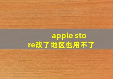 apple store改了地区也用不了