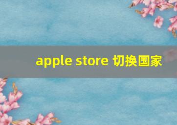 apple store 切换国家