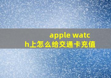 apple watch上怎么给交通卡充值