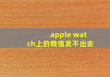 apple watch上的微信发不出去