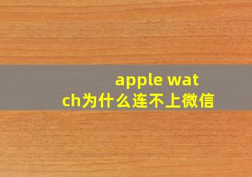 apple watch为什么连不上微信