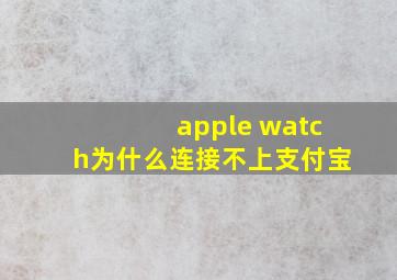 apple watch为什么连接不上支付宝