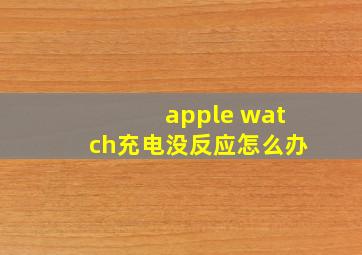 apple watch充电没反应怎么办