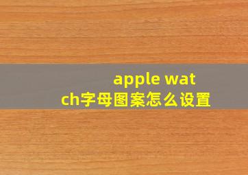 apple watch字母图案怎么设置